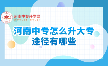 河南中專怎么升大專，途徑有哪些