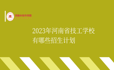 河南省技工學(xué)校招生計(jì)劃