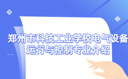 鄭州市科技工業(yè)學(xué)校電氣設(shè)備運(yùn)行與控制專(zhuān)業(yè)