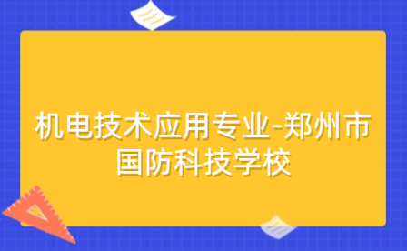 機(jī)電技術(shù)應(yīng)用專業(yè)-鄭州市國防科技學(xué)校