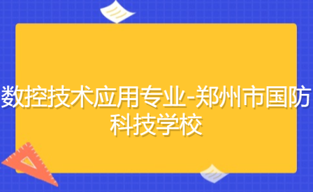 數(shù)控技術(shù)應(yīng)用專業(yè)-鄭州市國防科技學(xué)校