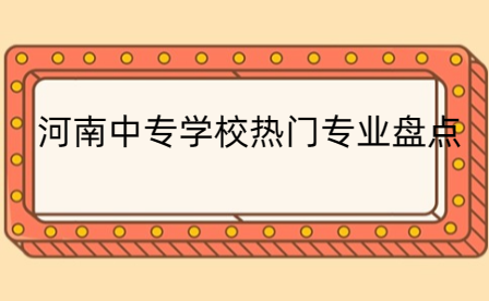 河南中專學校熱門專業(yè)盤點