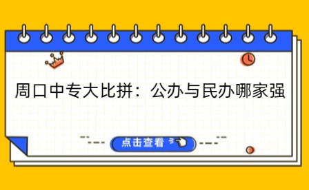 周口中專大比拼：公辦與民辦哪家強